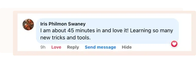 Facebook comment by Iris Philmon Swaney: I am about 45 minutes in and love it! Learning so many new tricks and tools.